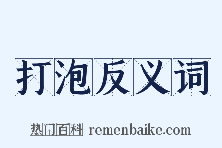 打泡反义词是什么意思的图片